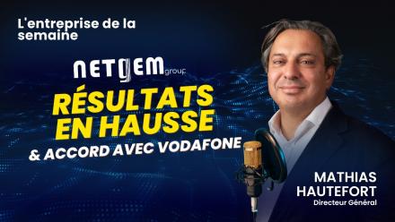 NETGEM : nouvelle dynamique, résultats en progression et accord majeur avec Vodafone