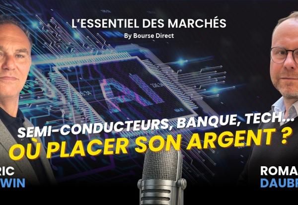 Semi-conducteurs, Banques, Tech : Où placer son argent ce mois-ci ?